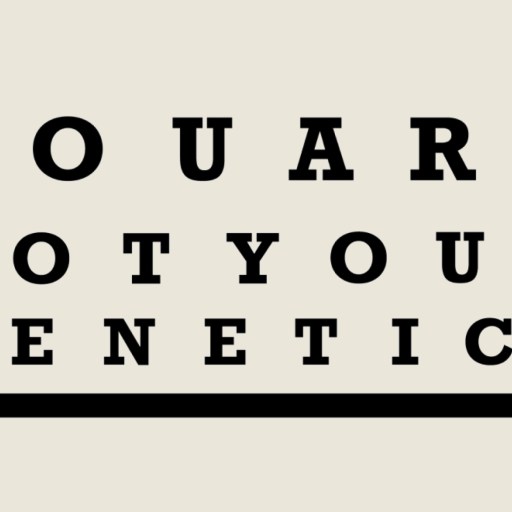 Black text on a beige background reads, "YOU ARE NOT YOUR GENETICS," styled like an eye chart with distance markers, challenging the idea that genetics alone define you.