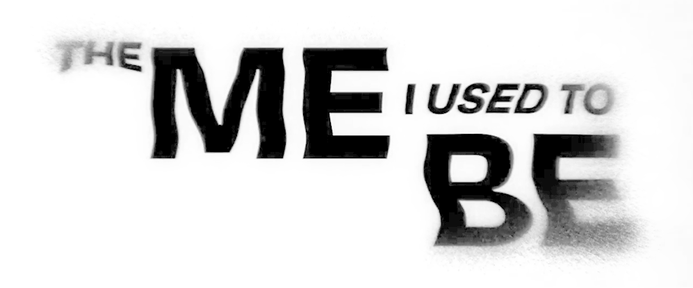 Text in black reads “THE ME I USED TO BE,” with “ME” and “BE” in large, bold letters. The words appear distorted and blurred toward the right side.