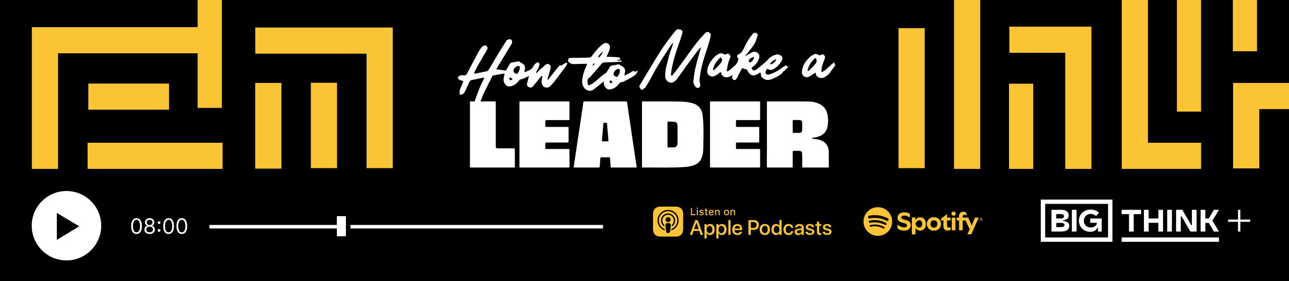 Podcast screen with title "How to Make a Leader," playback controls, and logos for Apple Podcasts, Spotify, and Big Think+.