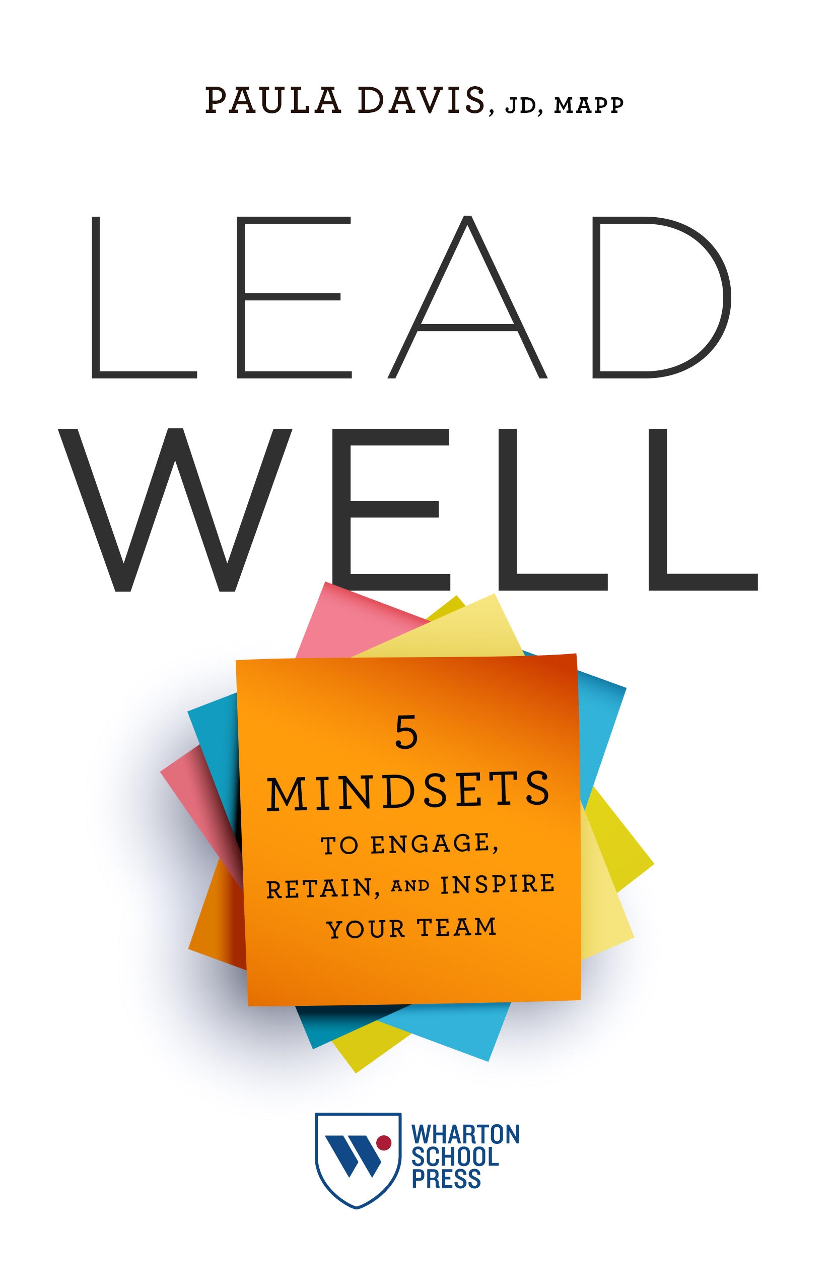The cover of "Lead Well" by Paula Davis, featuring a stack of colorful sticky notes. Subtitle: "5 Mindsets to Engage, Retain, and Inspire Your Team." Wharton School Press logo at the bottom.