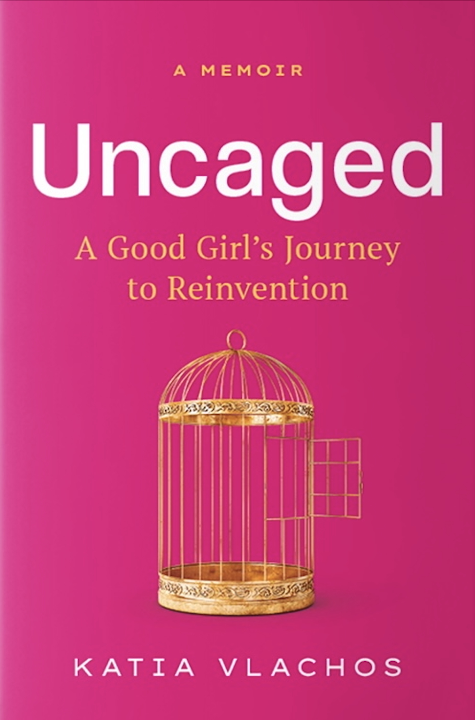 Book cover of "Uncaged: A Good Girl's Journey to Reinvention" by Katia Vlachos. Features a pink background and an open, golden birdcage.
