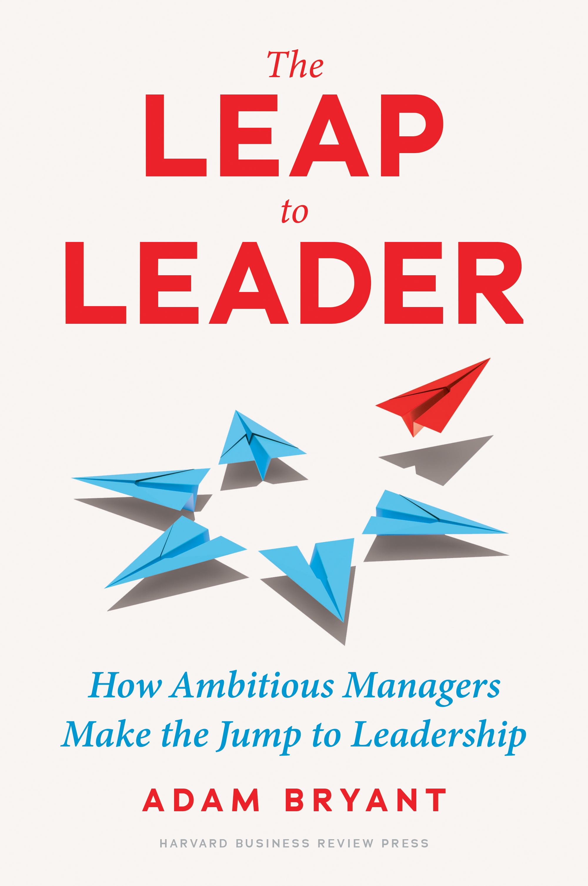 Book cover of "The Leap to Leader" by Adam Bryant, featuring red and blue paper airplanes. Subtitle: "How Ambitious Managers Make the Jump to Leadership." Published by Harvard Business Review Press.