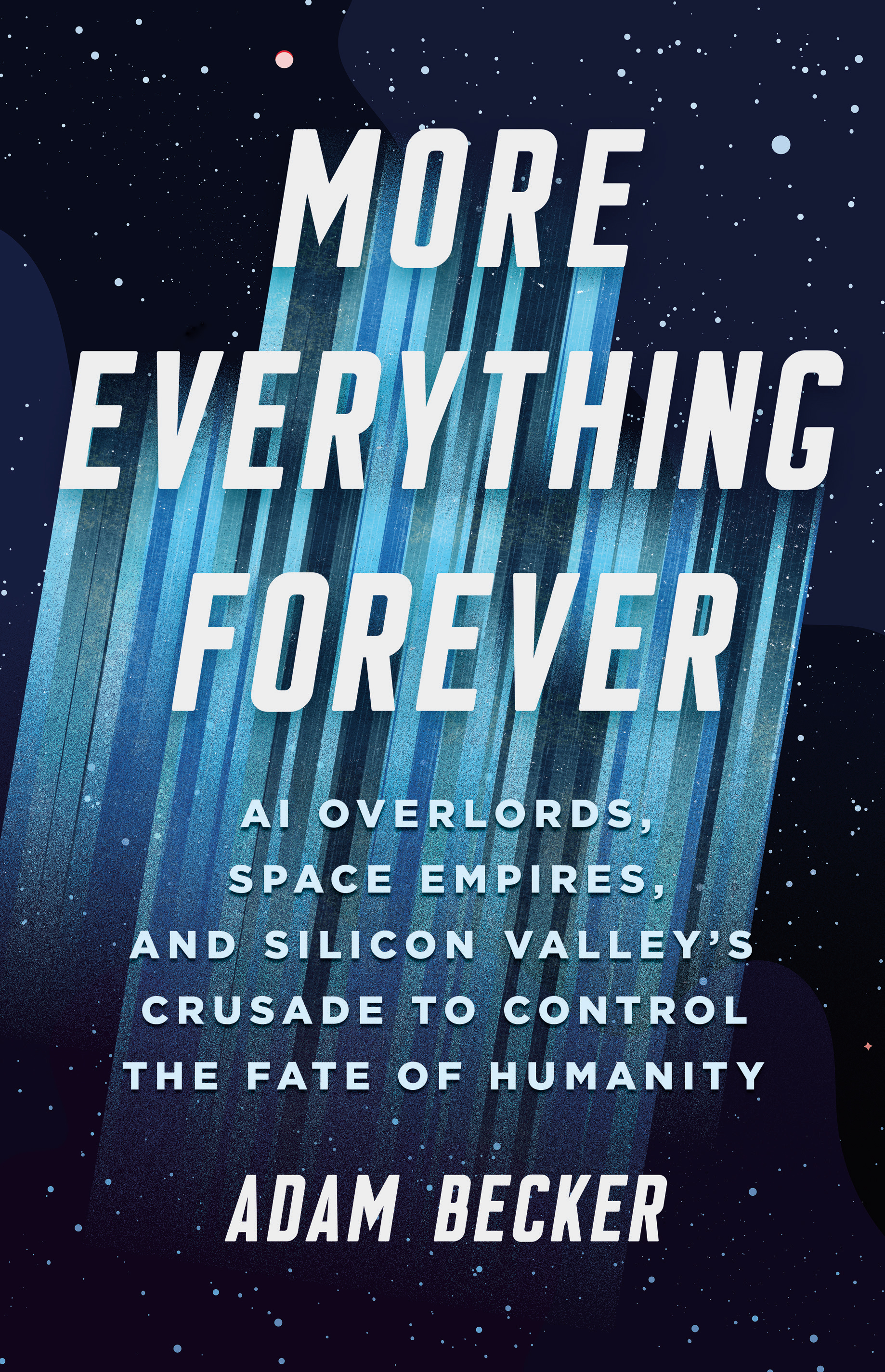 Book cover titled "More Everything Forever" by Adam Becker, featuring a cosmic background with streaks of light and subtitle discussing AI, space empires, and Silicon Valley's influence.