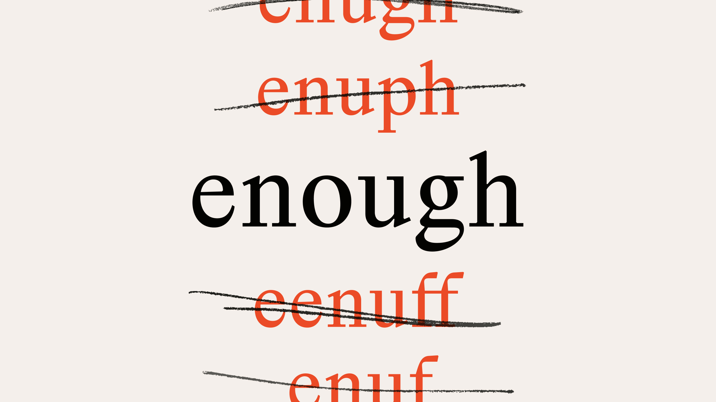 The word "enough" stands boldly in black at the center, with incorrect spellings like "enugh," "enuph," "enuff," and "enuf" crossed out in red above and below, subtly highlighting the quirks of English spelling.