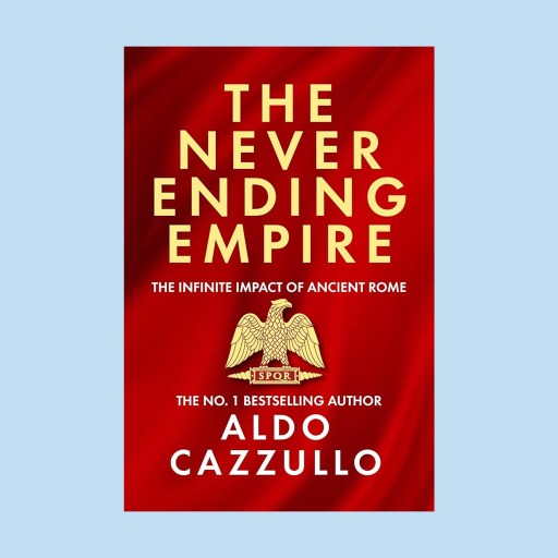Book cover of "The Never Ending Empire" by Aldo Cazzullo, featuring gold text on a red background with an eagle, SPQR emblem, and nods to the Roman Empire’s influence on British culture. Subtext: The Infinite Impact of Ancient Rome.