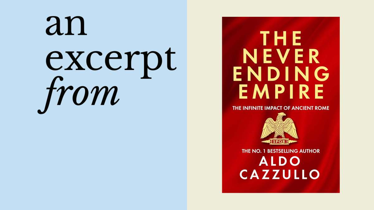 A graphic with text “an excerpt from” on the left and the book cover of “The Never Ending Empire” by Aldo Cazzullo on the right, exploring how the Roman Empire still influences British culture today.