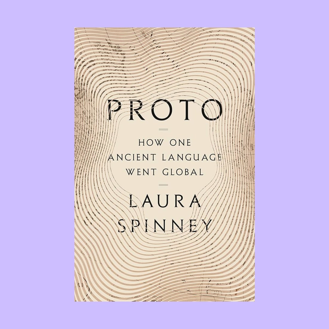 Book cover for "Proto: How One Ancient Language Went Global" by Laura Spinney, featuring contour lines on a beige background, explores the journey of this killer language that reshaped communication worldwide.
