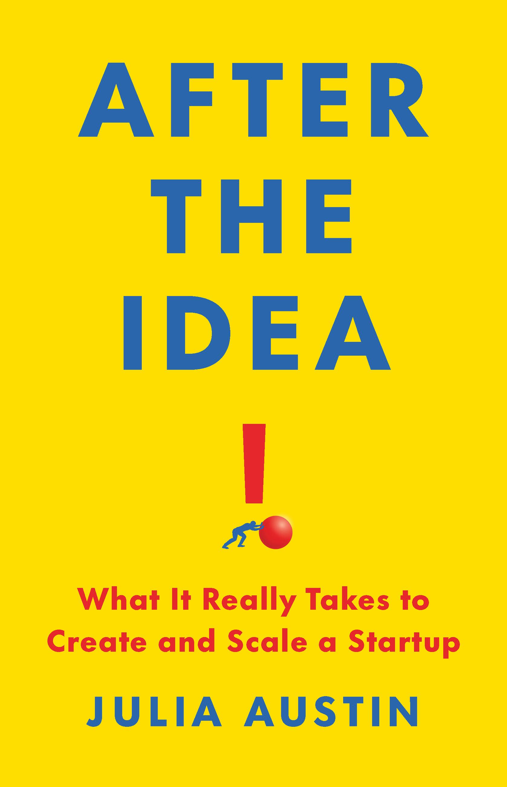 Book cover with the title "After the Idea," a person pushing a red exclamation mark, and the subtitle "What It Really Takes to Create and Scale a Startup" by Julia Austin, on a yellow background.