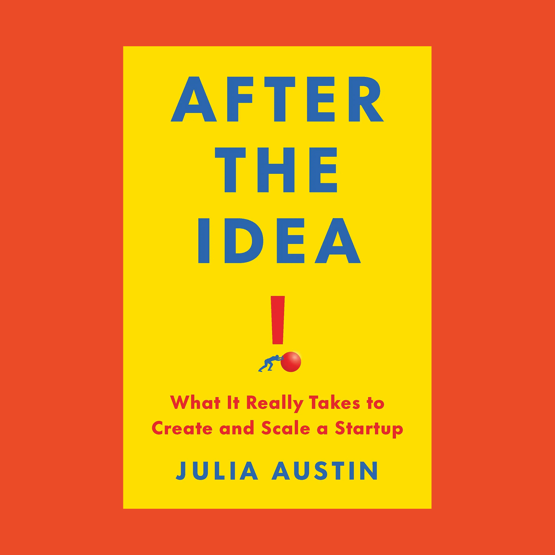 Book cover with yellow background and red border, titled "After the Idea" by Julia Austin, with subtitle "What It Really Takes to Create and Scale a Startup," highlighting stellar hires, and featuring a red exclamation mark.
