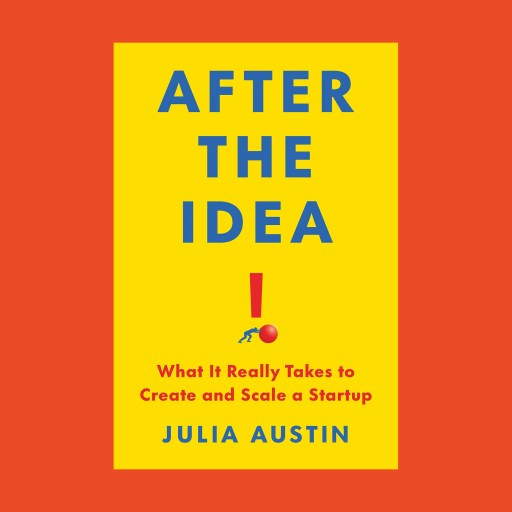 Book cover with yellow background and red border, titled "After the Idea" by Julia Austin, with subtitle "What It Really Takes to Create and Scale a Startup," highlighting stellar hires, and featuring a red exclamation mark.