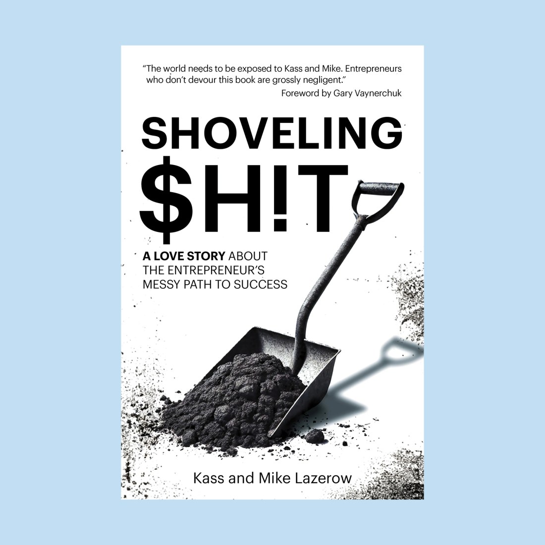 Book cover featuring a shovel scooping a pile of dirt, titled "Shoveling Sh!t" by Kass and Mike Lazerow, with a foreword quote by Gary Vaynerchuk at the top—a true pivot masterstroke in business storytelling.