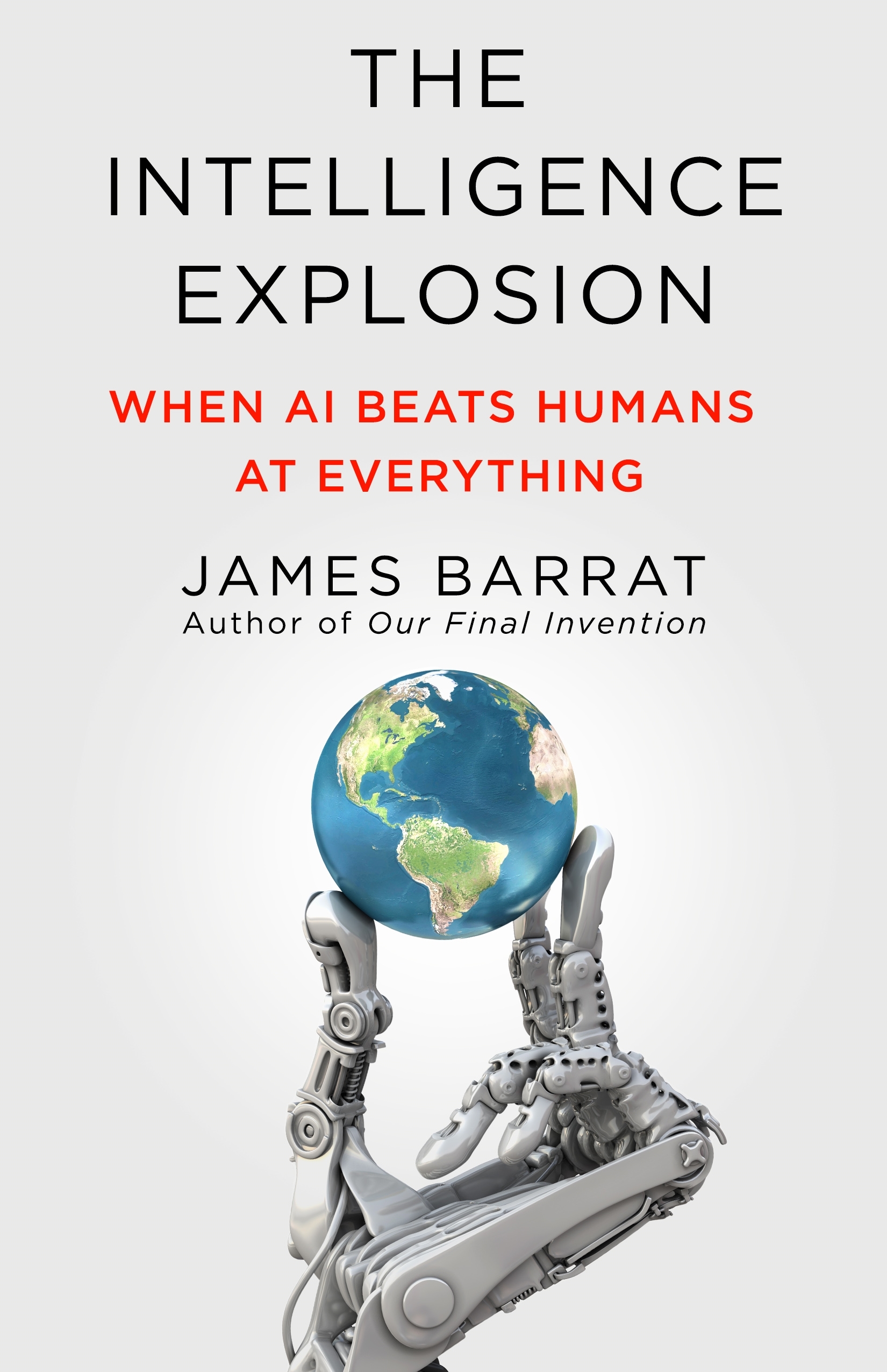 Book cover for "The Intelligence Explosion" by James Barrat, featuring a robotic hand holding a globe, with text about AI surpassing human abilities.