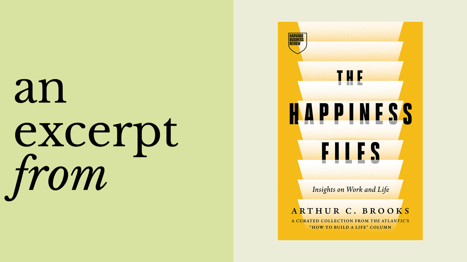 Book cover of "The Happiness Files" by Arthur C. Brooks on a yellow background, alongside the text "an excerpt from Arthur C. Brooks" on a light green background.