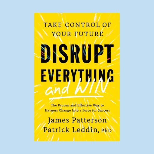 Book cover of "Disrupt Everything and Win" by James Patterson and Patrick Leddin, PhD, featuring a striking yellow background with bold black and white text, stylized burst lines, and the unmistakable style of James Patterson.