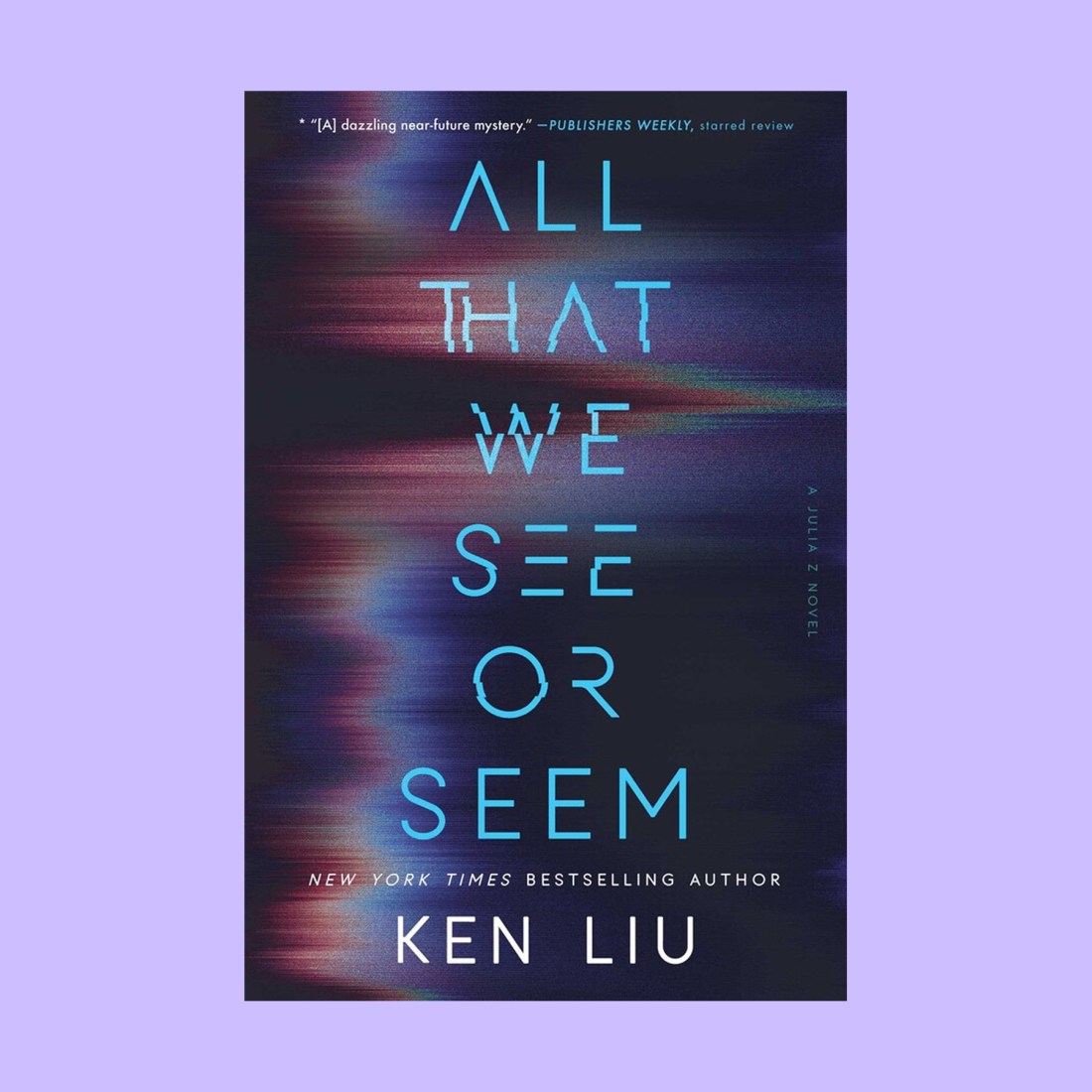 The cover of "All That We See or Seem" by Ken Liu features blurred colorful lines and glowing blue text on a dark background, perfectly capturing the enigmatic spirit of all that we see or seem.