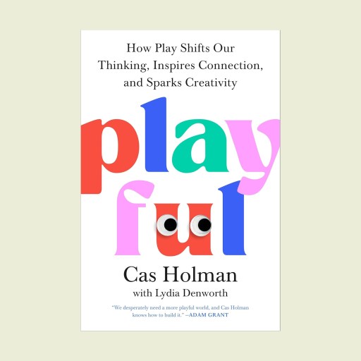 Book cover of "Playful" by Cas Holman with Lydia Denworth, featuring colorful letters and googly eyes on the "u" and "l." Subtitles discuss creativity, connection, play, and insights from play research.