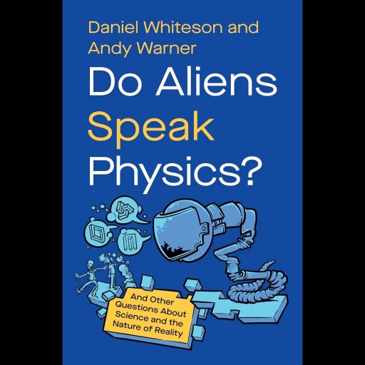 Book cover of "Do Aliens Speak Physics?" by Daniel Whiteson and Andy Warner, featuring a blue background, yellow and white text, and an illustration of a robot and people interacting.