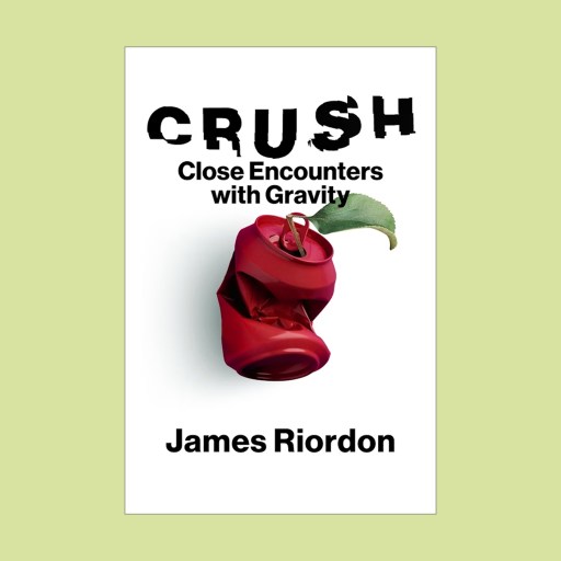 Book cover of "Crush: Close Encounters with Gravity" by James Riordon, featuring a crushed red soda can with a green leaf.
