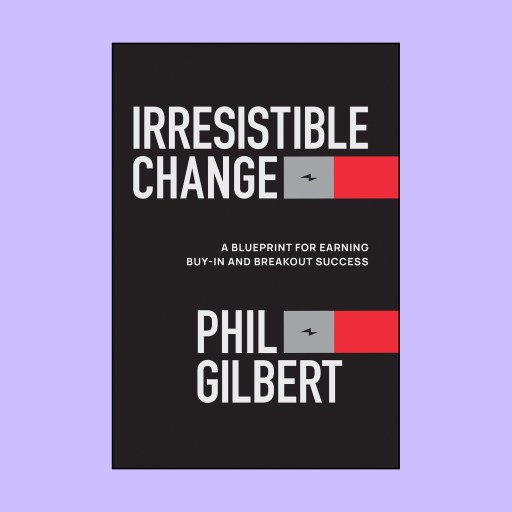 Book cover featuring Phil Gilbert’s “Irresistible Change,” with the subtitle “A Blueprint for Earning Buy-In and Breakout Success,” set against a black background with bold red and gray blocks.