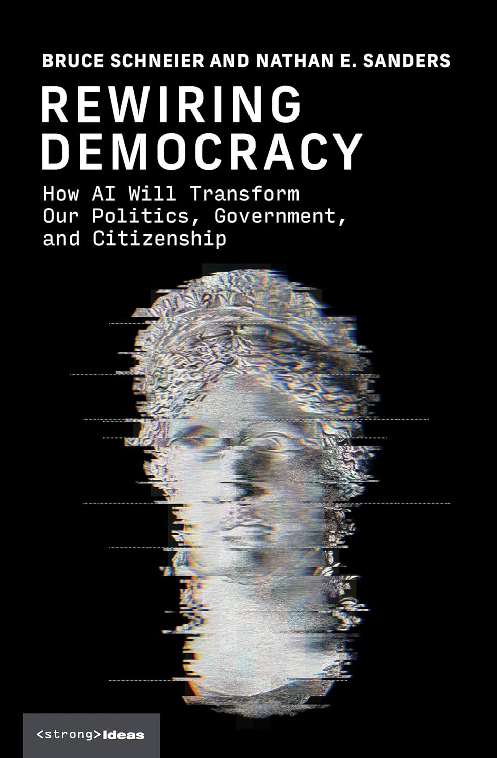 Book cover of "Rewiring Democracy" by Bruce Schneier and Nathan E. Sanders, featuring a glitchy, digital rendering of a classical statue head on a black background.