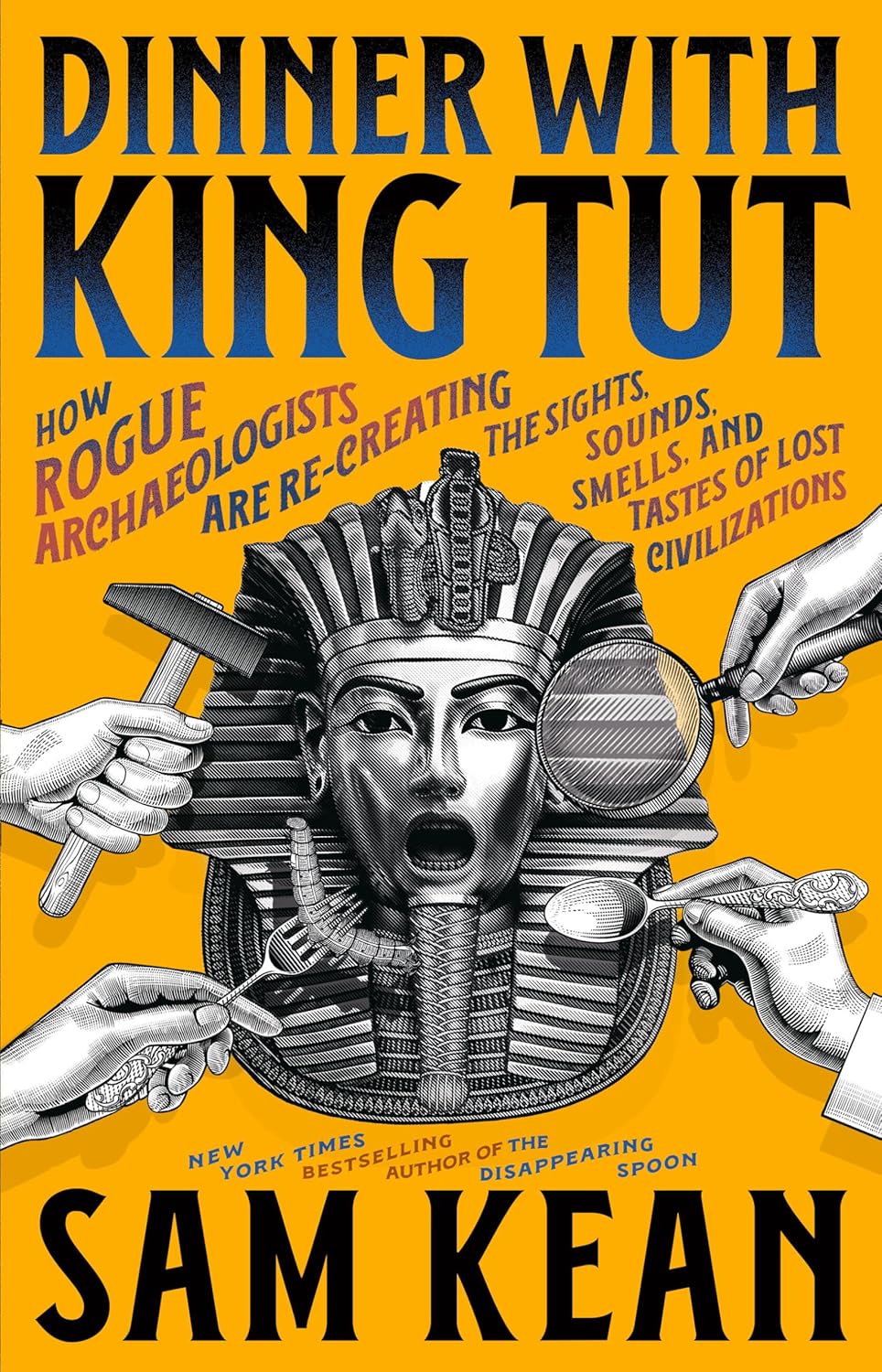 Book cover for "Dinner with King Tut" by Sam Kean, featuring King Tutankhamun's mask surrounded by hands offering various ancient foods and utensils on a bright yellow background.