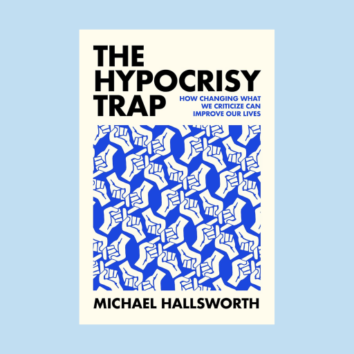 Book cover for "The Hypocrisy Trap" by Michael Hallsworth, featuring a blue pattern of interlocking hands forming fists, with a subtitle about improving lives by changing criticism and understanding the influence of hypocrites.
