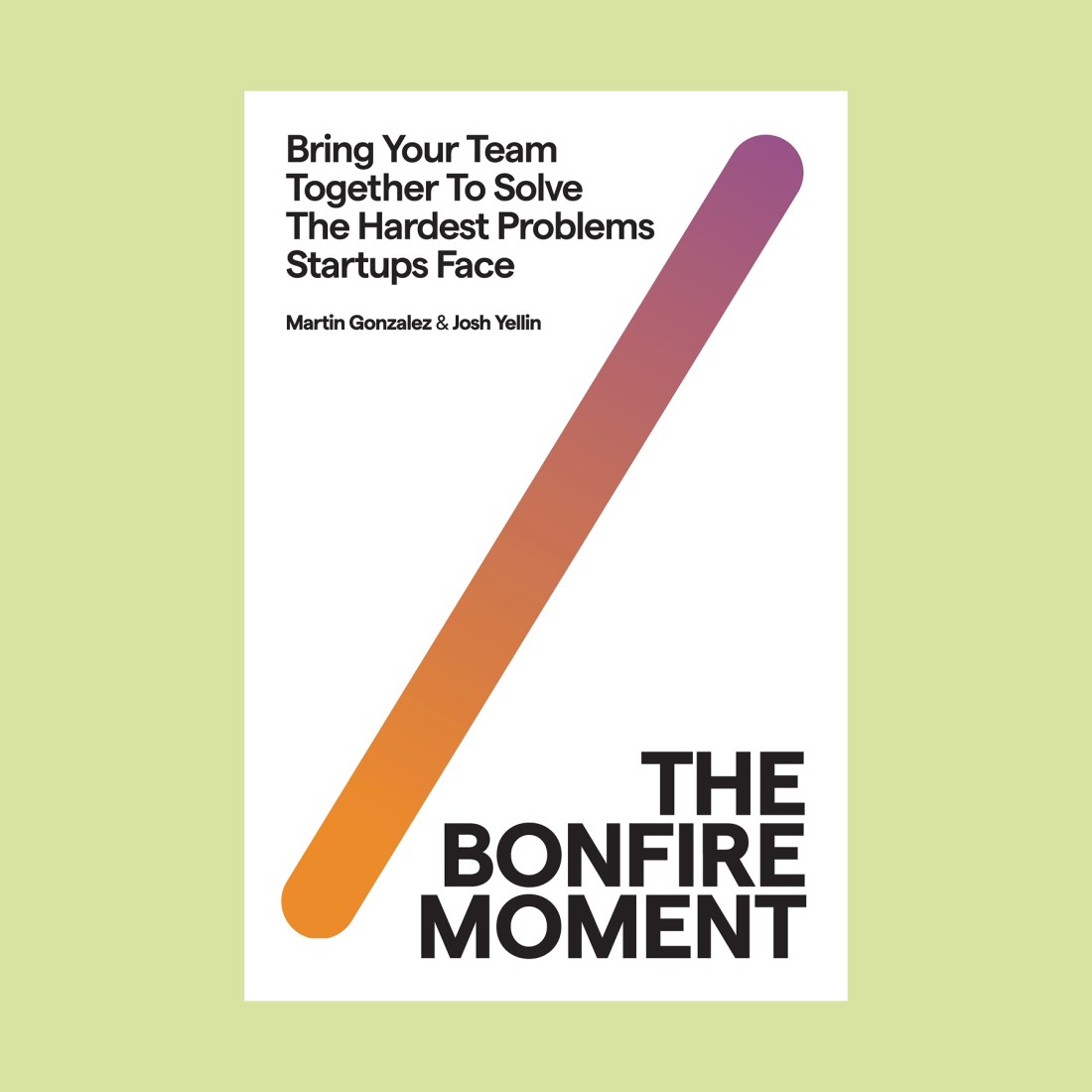 Book cover titled "The Bonfire Moment" with a diagonal gradient line, inspired by Bob Taylor’s collaborative spirit, and text: "Bring Your Team Together To Solve The Hardest Problems Startups Face" by Martin Gonzalez & Josh Yellin.