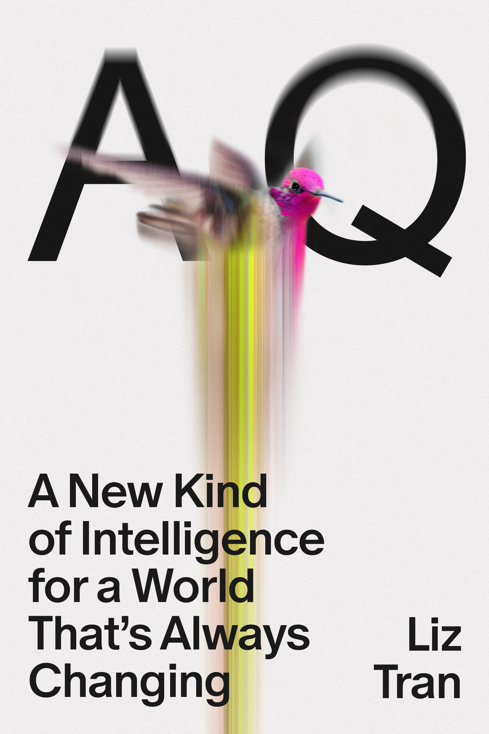 Book cover featuring the large letters "AQ," a blurred hummingbird, and the title "A New Kind of Intelligence for a World That&rsquo;s Always Changing" by Liz Tran.