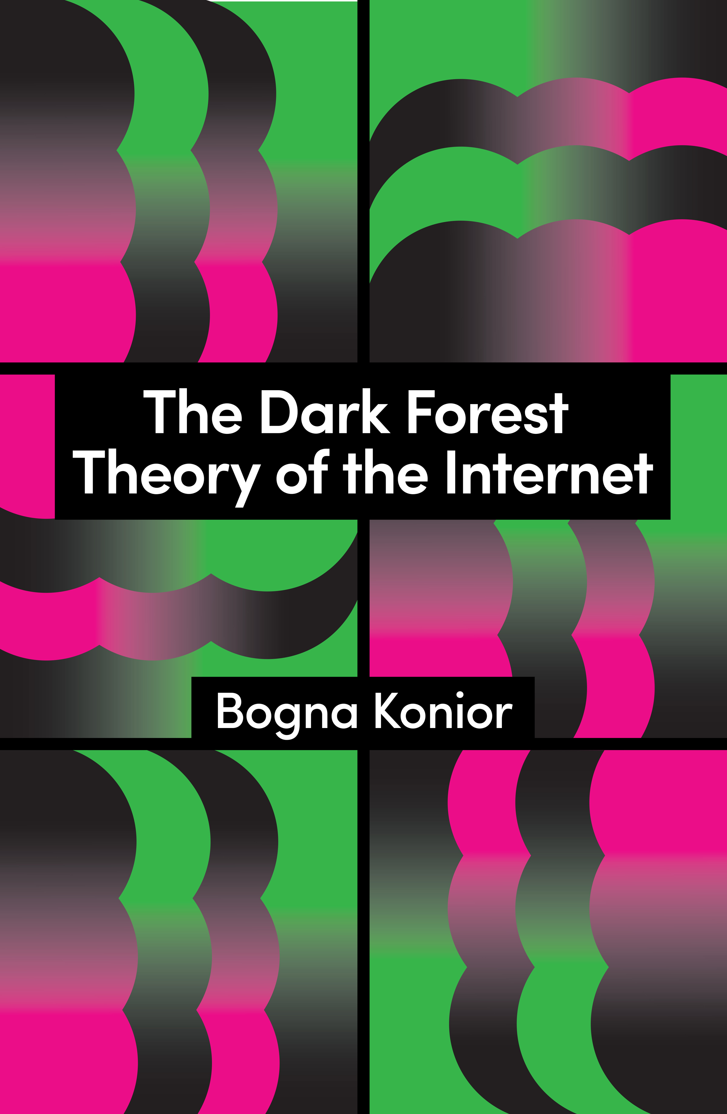 Book cover for "The Dark Forest Theory of the Internet" by Bogna Konior, featuring abstract green, black, and pink shapes on a black background.