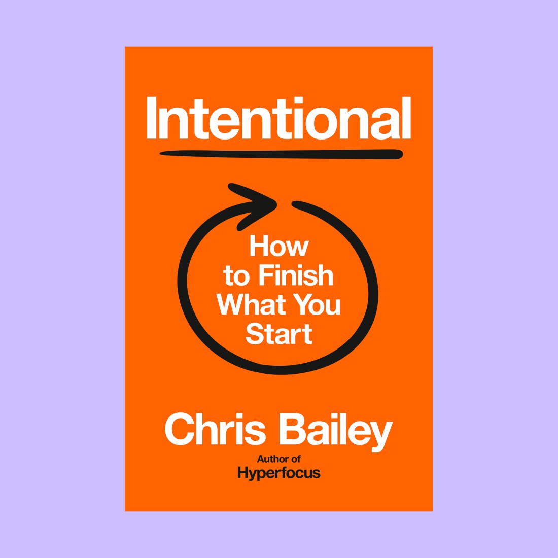 The cover of the book "Intentional: How to Finish What You Start" by Chris Bailey, featuring bold white text on an orange background with a circular arrow graphic, highlights strategies like time blocking for productivity.