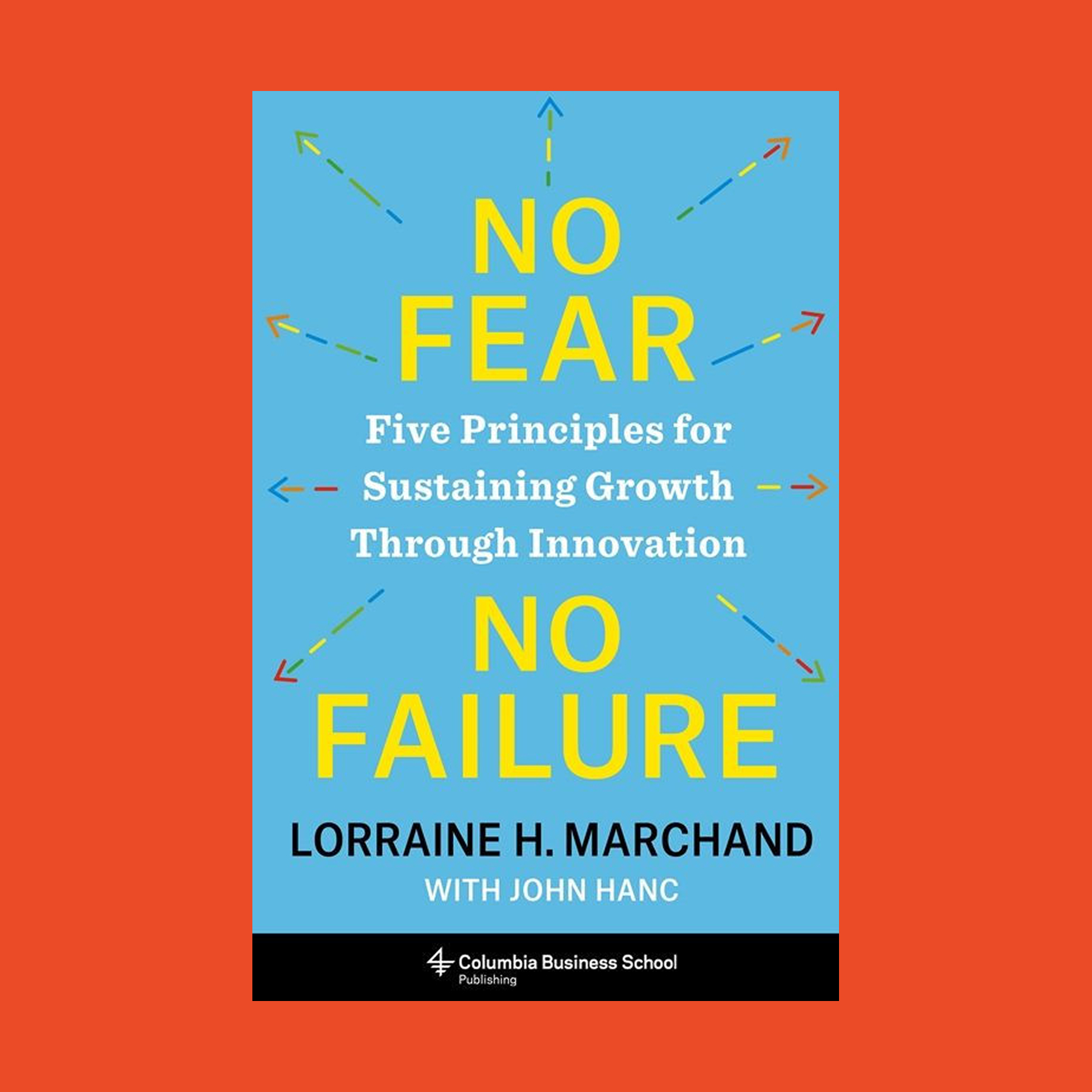 Book cover of "No Fear No Failure: Five Principles for Sustaining Growth Through Innovation" by Lorraine H. Marchand with John Hanc, published by Columbia Business School—fostering an emotional connection to inspire lasting growth.