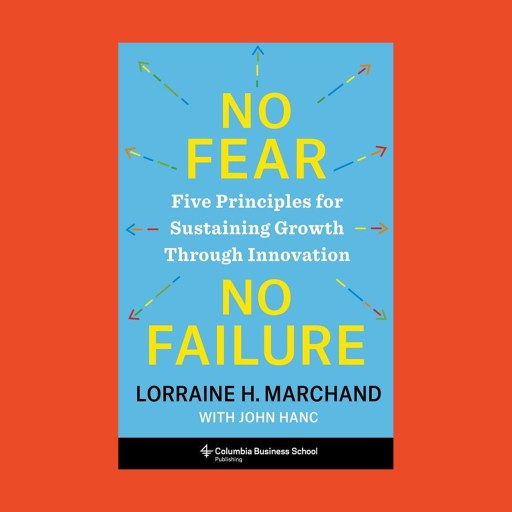Book cover of "No Fear No Failure: Five Principles for Sustaining Growth Through Innovation" by Lorraine H. Marchand with John Hanc, published by Columbia Business School—fostering an emotional connection to inspire lasting growth.