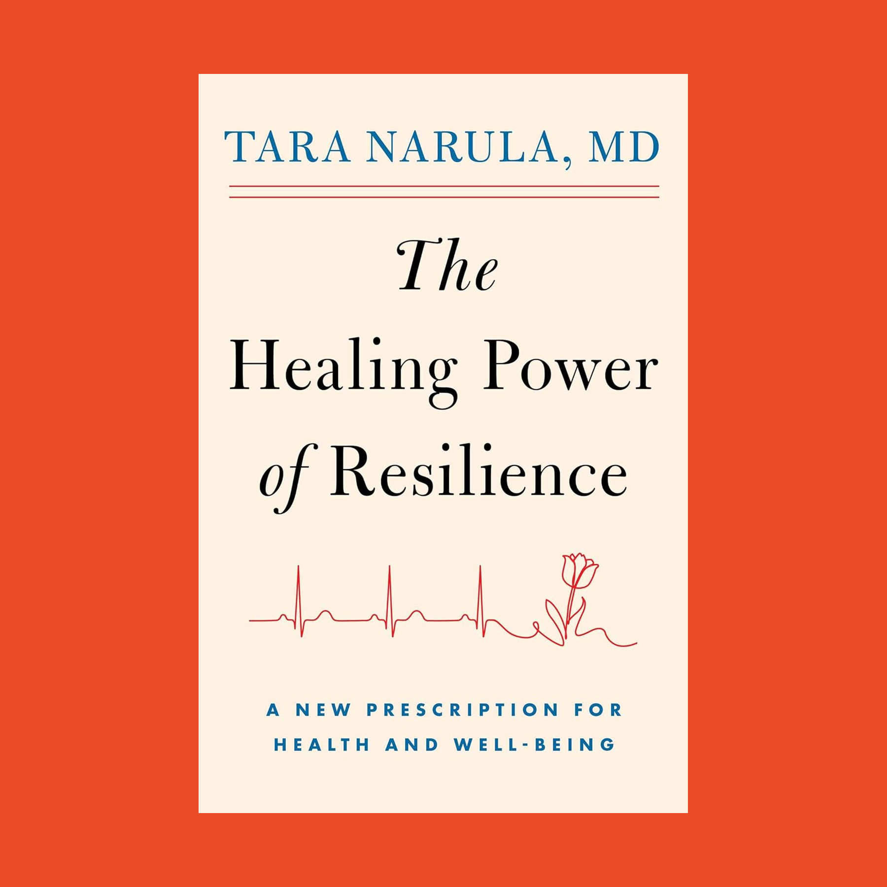 Book cover for "The Healing Power of Resilience" by Tara Narula, MD, featuring a flower entwined with an EKG line, symbolizing the healing power of resilience, on a beige background with a red border.