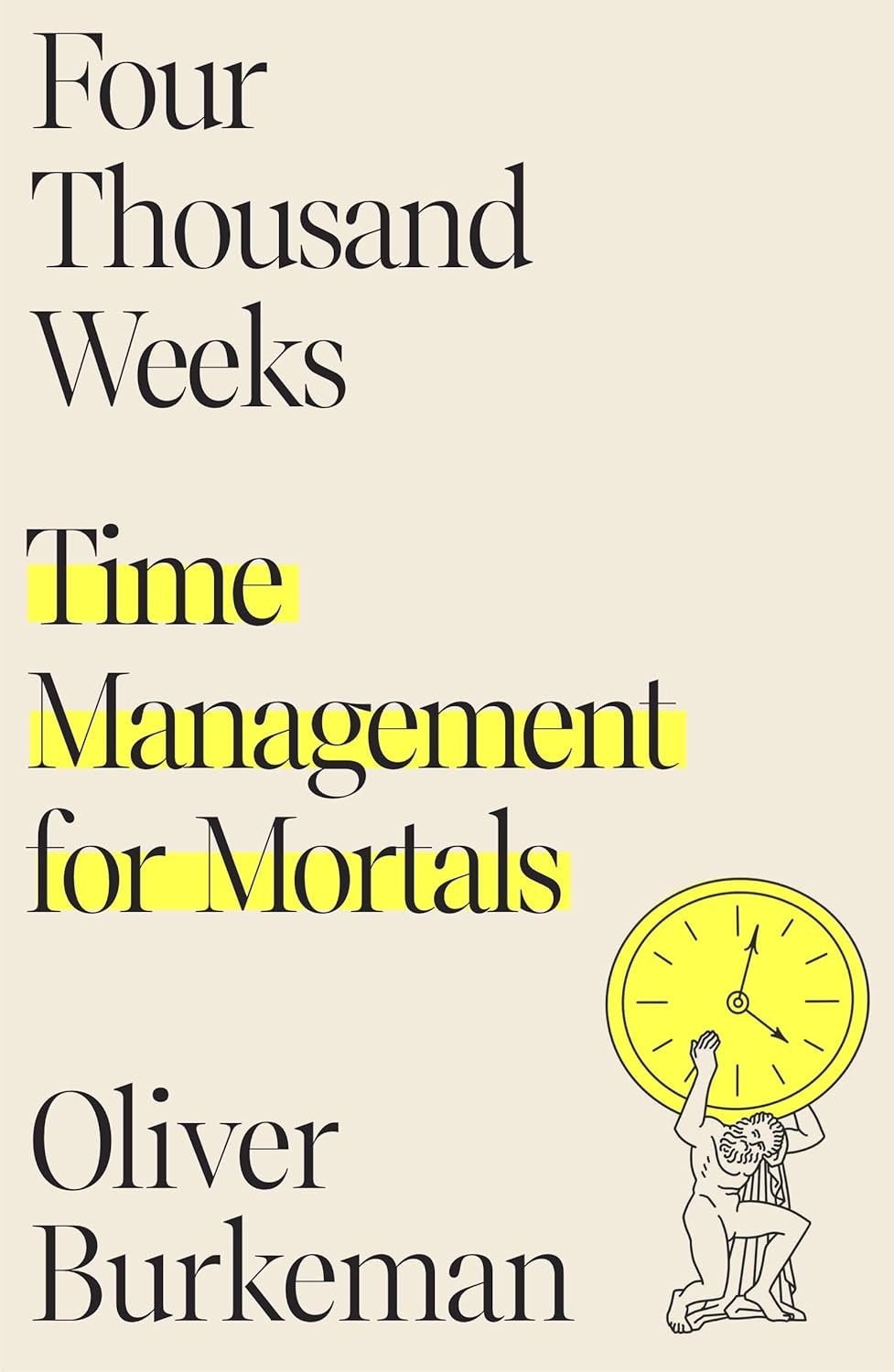 Book cover of "Four Thousand Weeks: Time Management for Mortals" by Oliver Burkeman, with an illustration of a figure holding a large yellow clock.