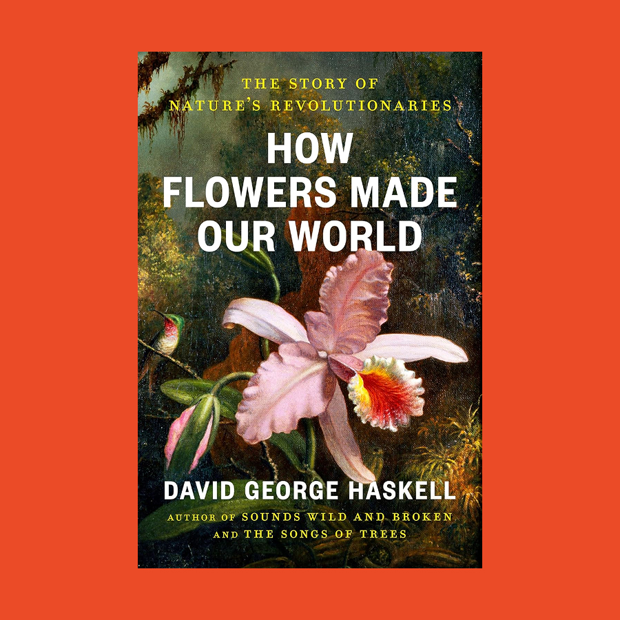 The book cover of "How Flowers Made Our World" by David George Haskell features a large pink orchid, lush nature scenery, and hints at the evolutionary history of flowers, with text in white and yellow on a dark background.