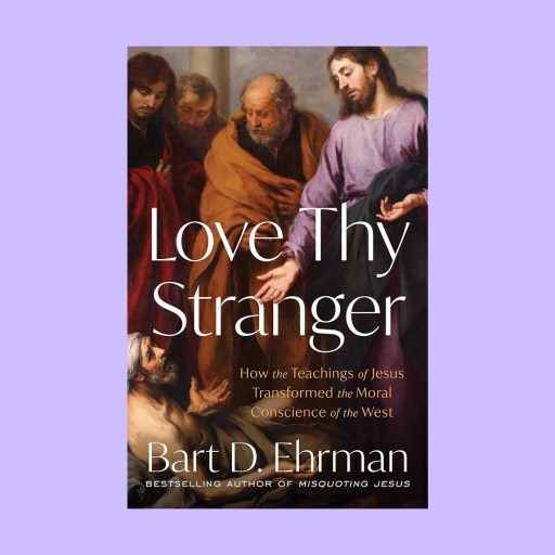 The book cover of "Love Thy Stranger" by Bart D. Ehrman features a painting of four biblical figures and the subtitle, inspired by the command to "love thy stranger," exploring how Jesus’ teachings transformed Western moral conscience.